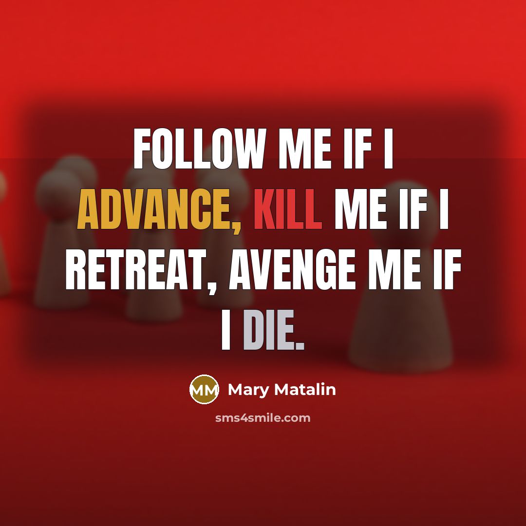 “Follow me if I advance, kill me if I retreat,…” quote by Mary Matalin