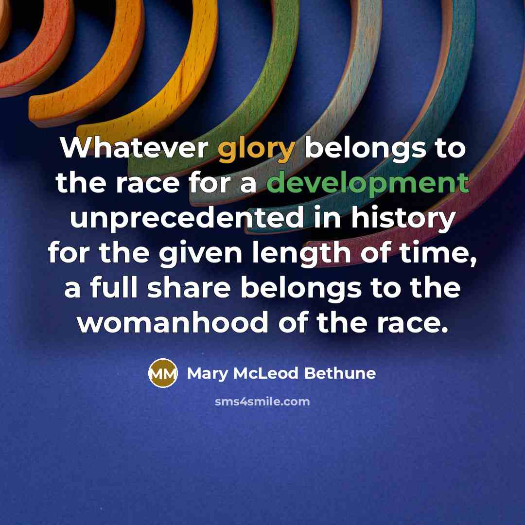 “Whatever glory belongs to the race for a development unprecedented…” quote by Mary McLeod Bethune