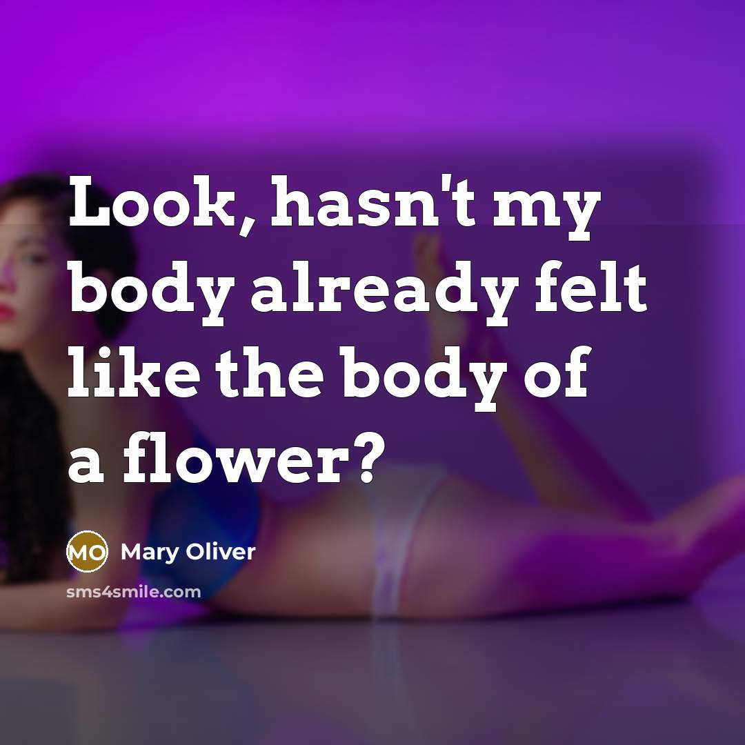 “Look, hasn't my body already felt like the body of…” quote by Mary Oliver