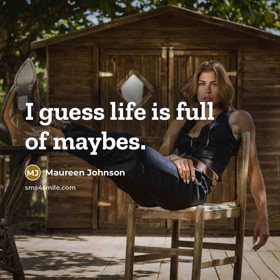 “I guess life is full of maybes.…” quote by Maureen Johnson