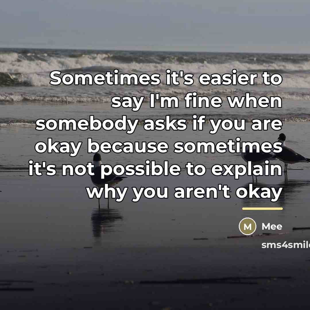 “Sometimes it's easier to say I'm fine when somebody asks…” quote by Mee