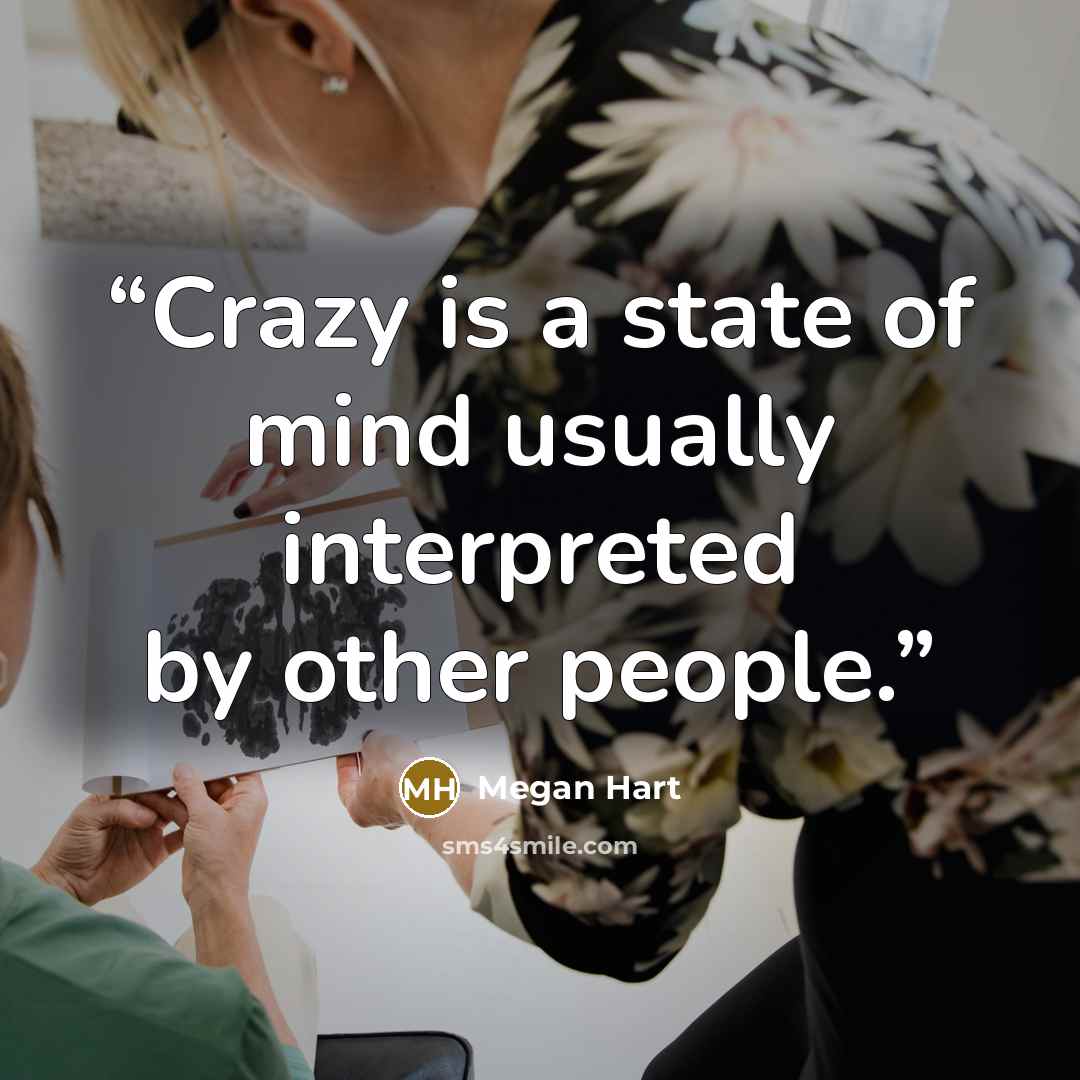 “Crazy is a state of mind usually interpreted by other people.” quote by Megan Hart