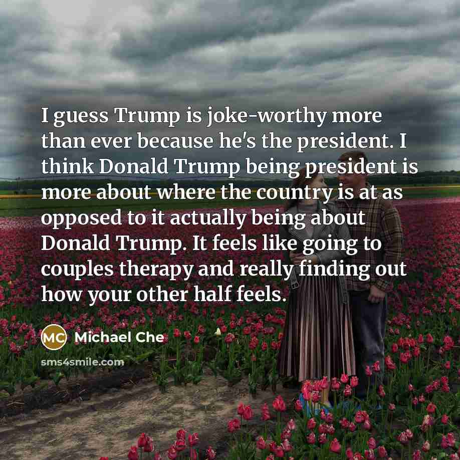 “I guess Trump is joke-worthy more than ever because he's…” quote by Michael Che