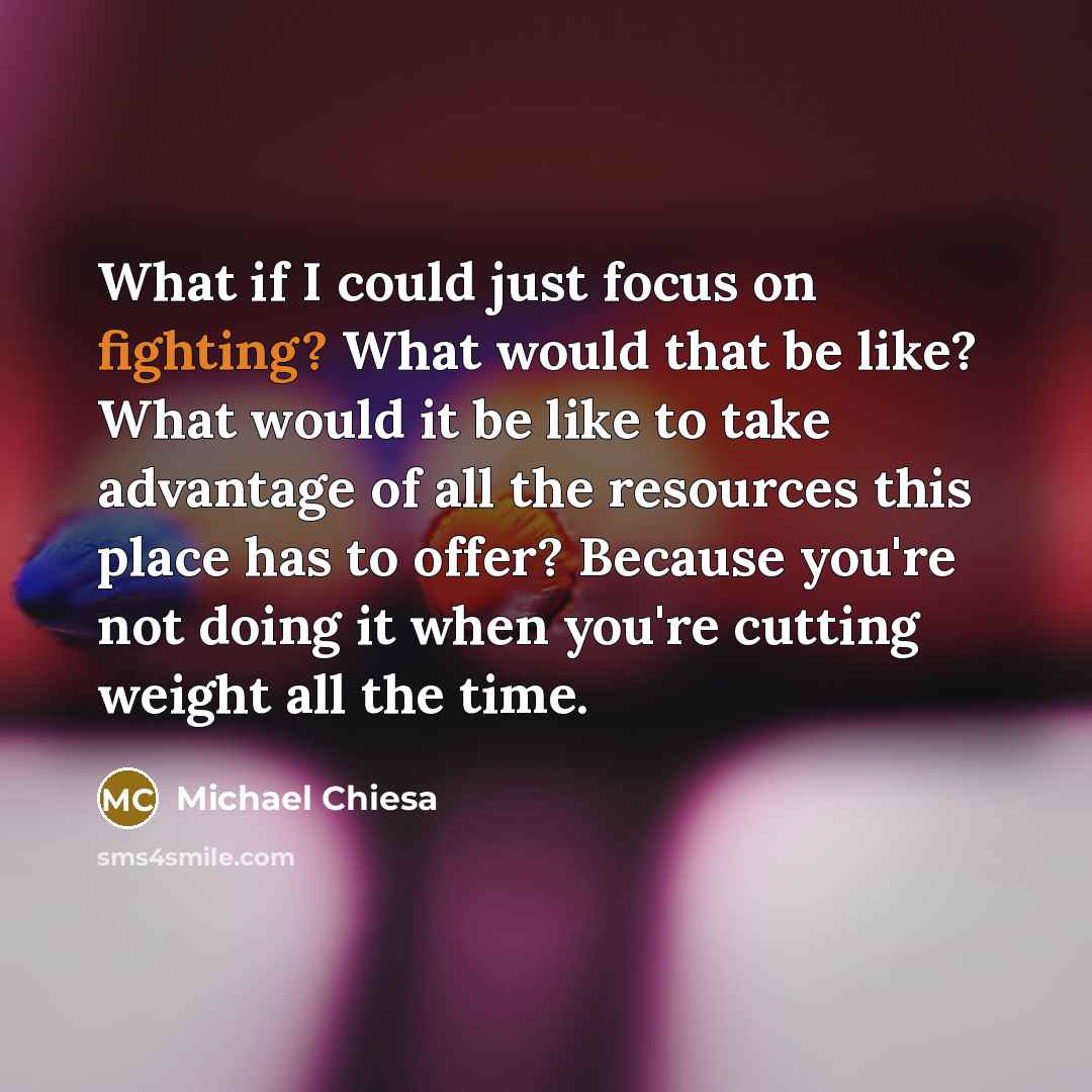 “What if I could just focus on fighting? What would…” quote by Michael Chiesa