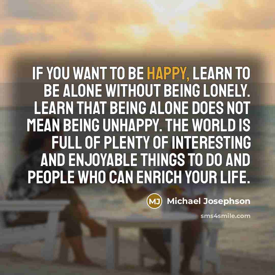 “If you want to be happy, learn to be alone…” quote by Michael Josephson