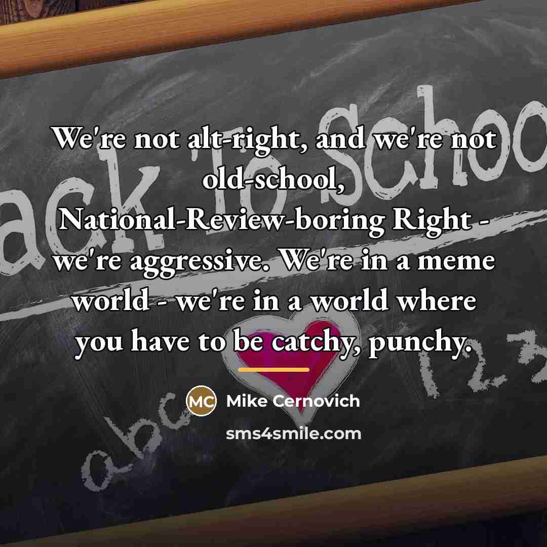 “We're not alt-right, and we're not old-school, National-Review-boring Right -…” quote by Mike Cernovich