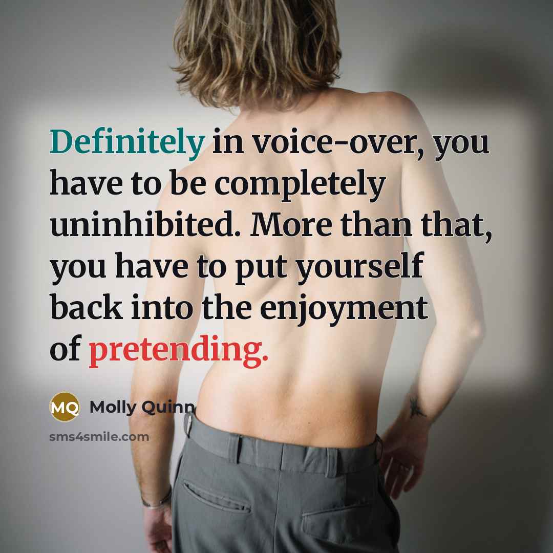 “Definitely in voice-over, you have to be completely uninhibited. More…” quote by Molly Quinn