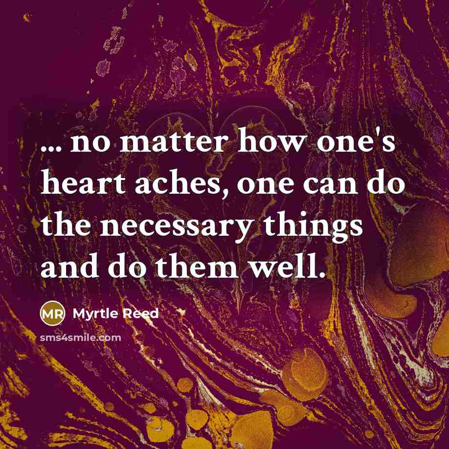“... no matter how one's heart aches, one can do…” quote by Myrtle Reed