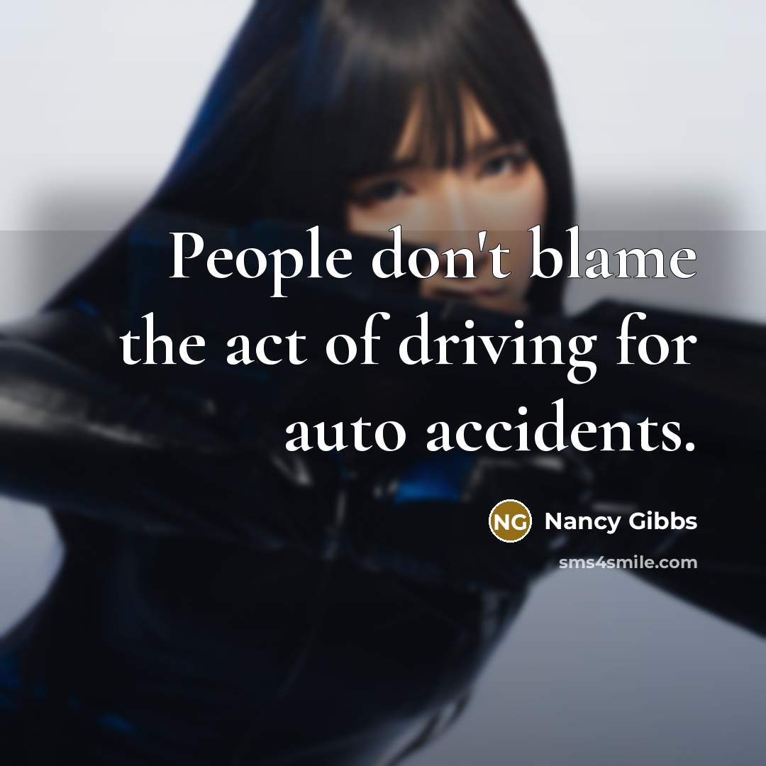“People don't blame the act of driving for auto accidents.…” quote by Nancy Gibbs