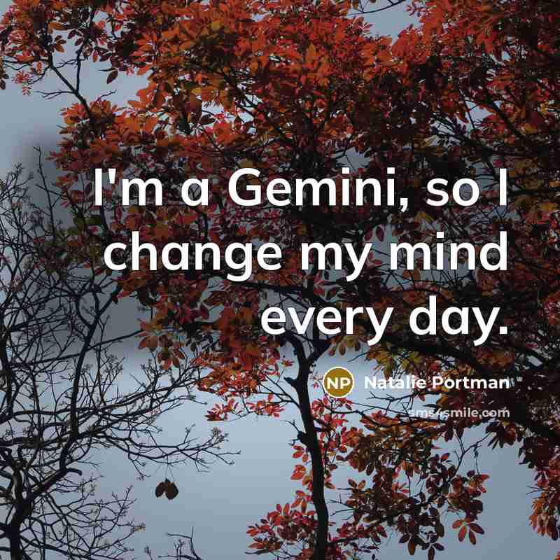 “I'm a Gemini, so I change my mind every day.…” quote by Natalie Portman