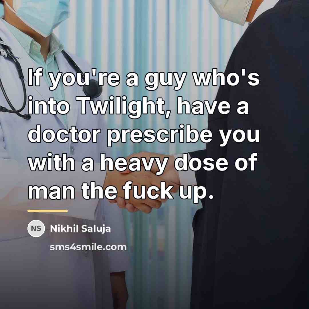 “If you're a guy who's into Twilight, have a doctor…” quote by Nikhil Saluja