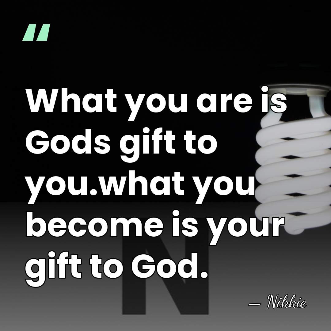 What you are is Gods gift to you.what you become is your&hellip; - Nikkie