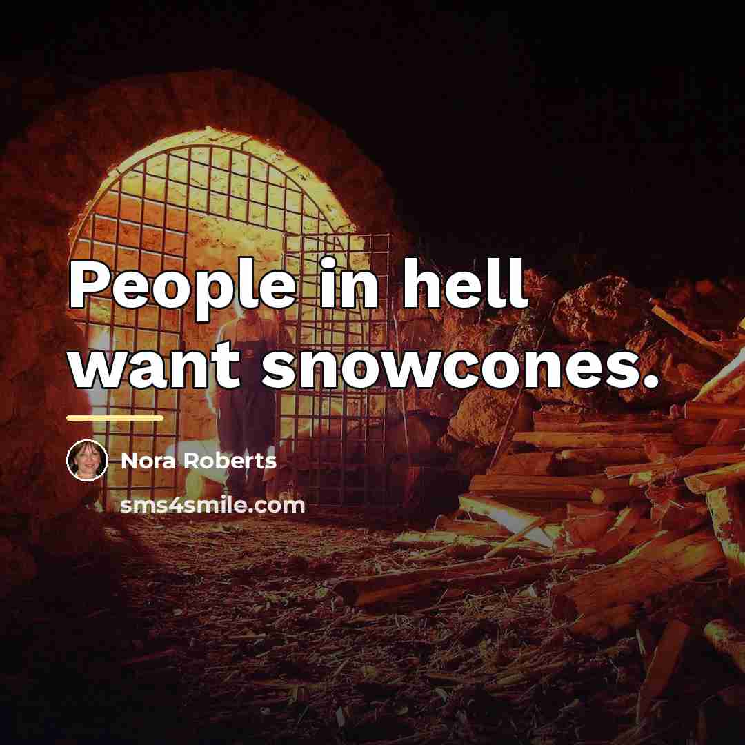 “People in hell want snowcones.…” quote by Nora Roberts