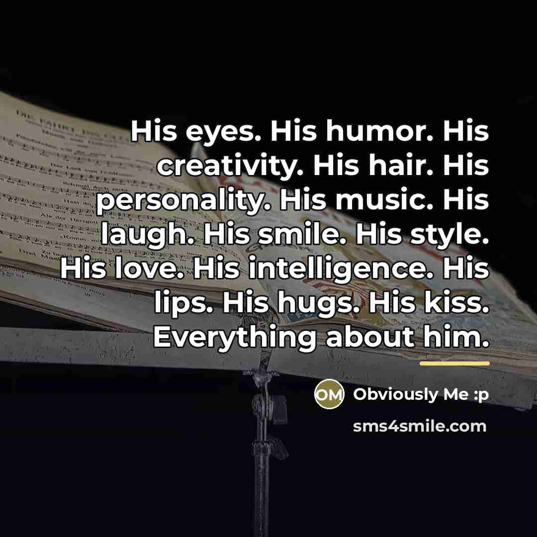 “His eyes. His humor. His creativity. His hair. His personality.…” quote by Obviously Me :p
