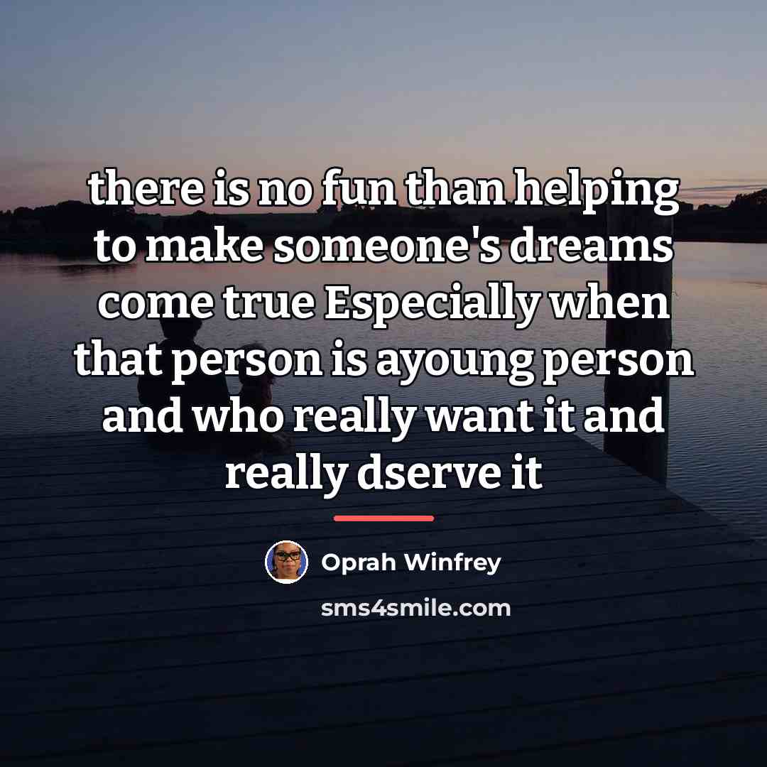 “there is no fun than helping to make someone's dreams…” quote by Oprah Winfrey