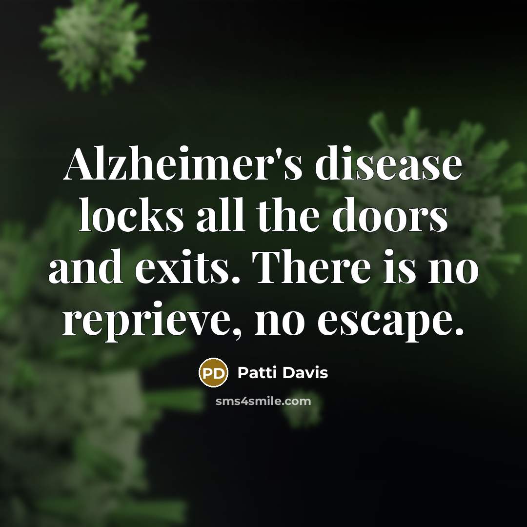 “Alzheimer's disease locks all the doors and exits. There is…” quote by Patti Davis