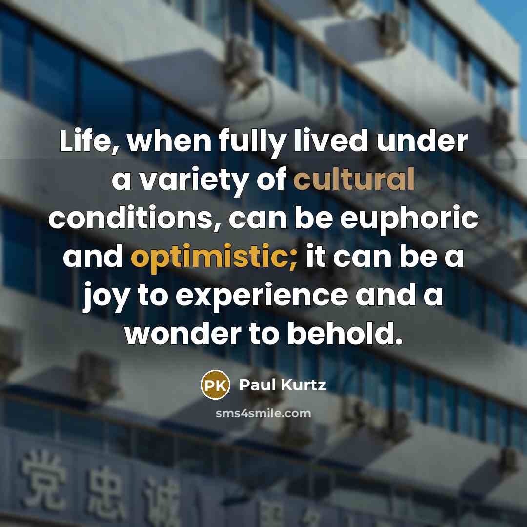 “Life, when fully lived under a variety of cultural conditions,…” quote by Paul Kurtz