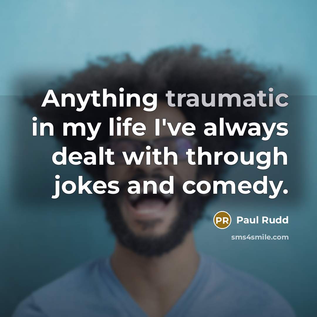 “Anything traumatic in my life I've always dealt with through…” quote by Paul Rudd