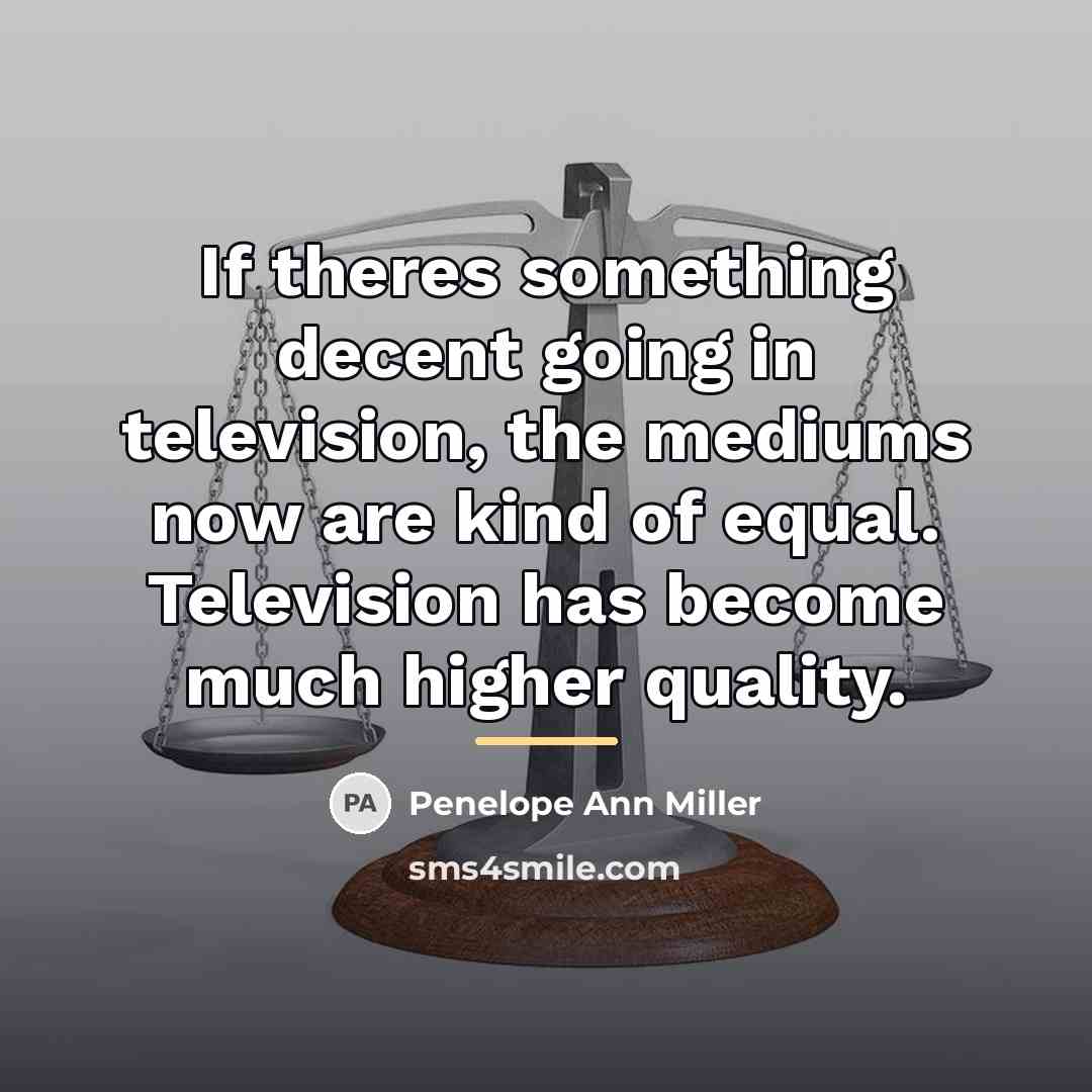 “If theres something decent going in television, the mediums now…” quote by Penelope Ann Miller