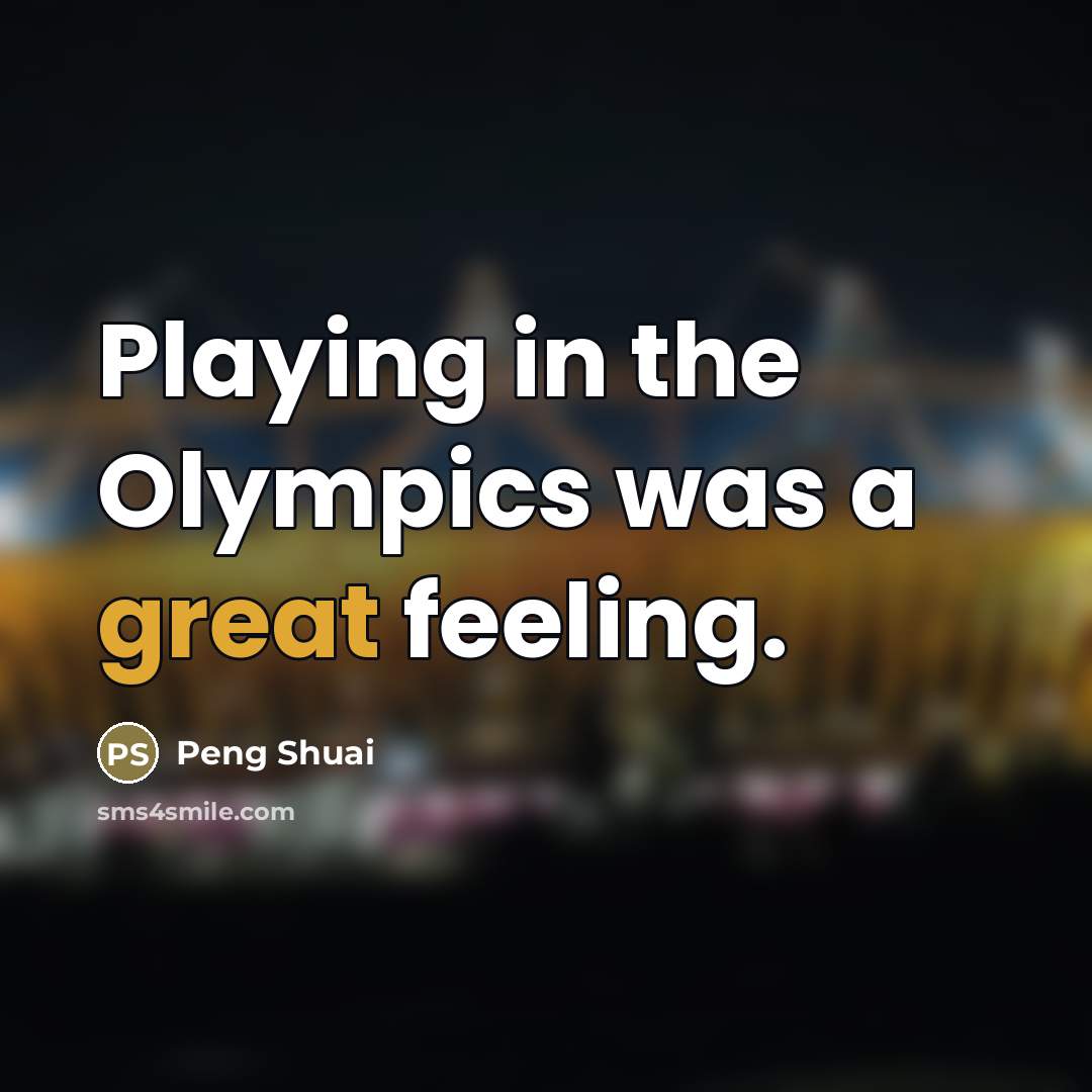 “Playing in the Olympics was a great feeling.…” quote by Peng Shuai