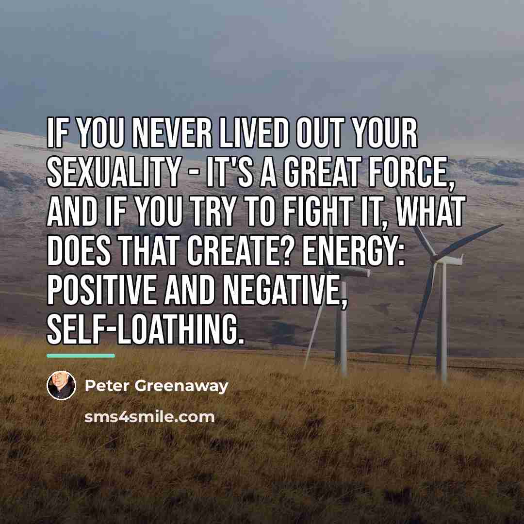 “If you never lived out your sexuality - it's a…” quote by Peter Greenaway