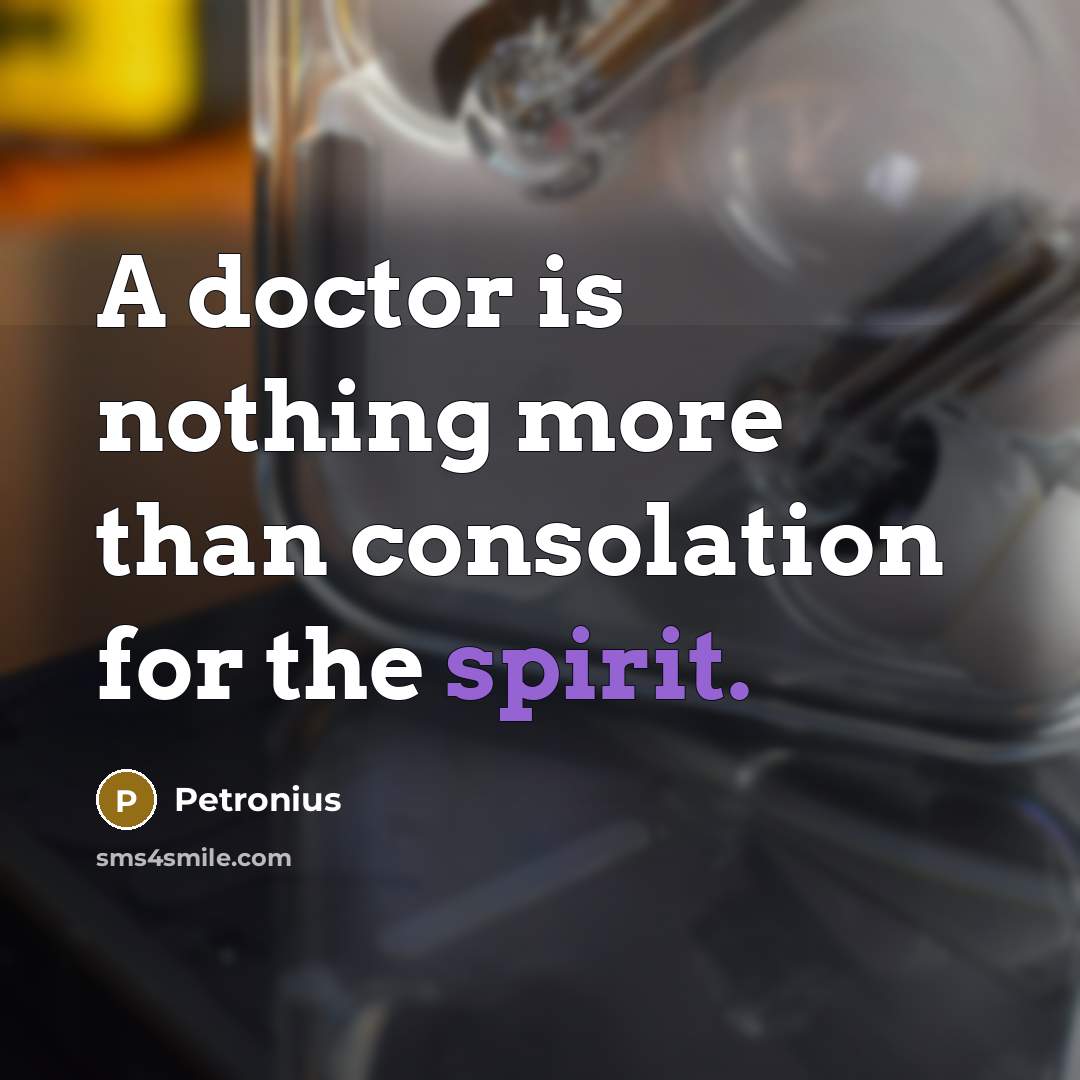 “A doctor is nothing more than consolation for the spirit.…” quote by Petronius