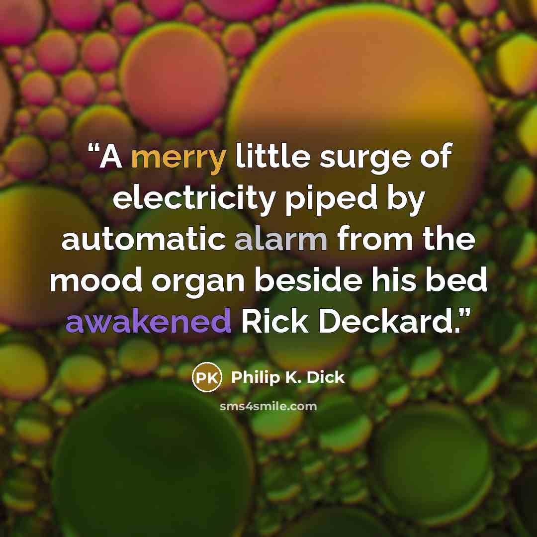 “A merry little surge of electricity piped by automatic alarm from the mood organ beside his bed awakened Rick Deckard.” quote by Philip K. Dick