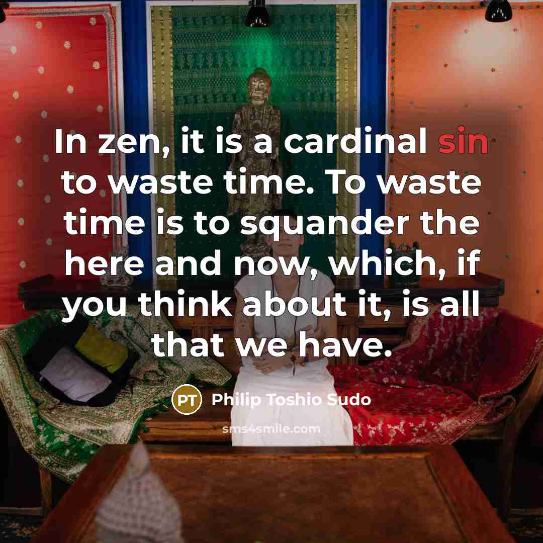 “In zen, it is a cardinal sin to waste time.…” quote by Philip Toshio Sudo