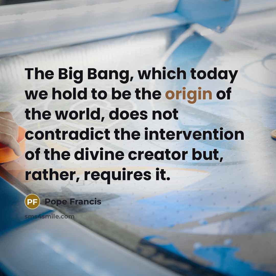 “The Big Bang, which today we hold to be the…” quote by Pope Francis