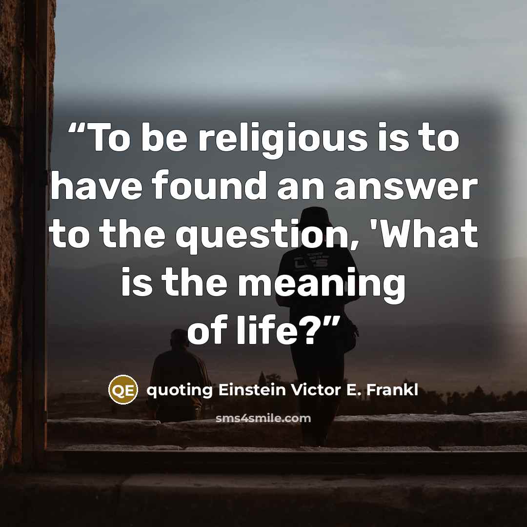 “To be religious is to have found an answer to the question, 'What is the meaning of life?” quote by quoting Einstein Victor E. Frankl