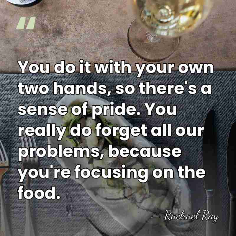 You do it with your own two hands, so there's a sense&hellip; - Rachael Ray