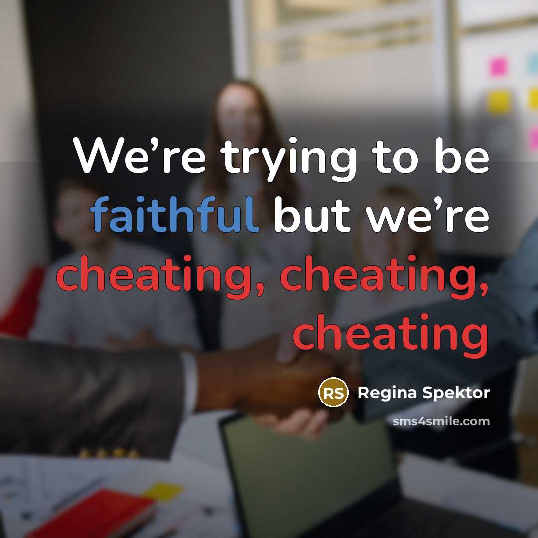 “We’re trying to be faithful but we’re cheating, cheating, cheating…” quote by Regina Spektor