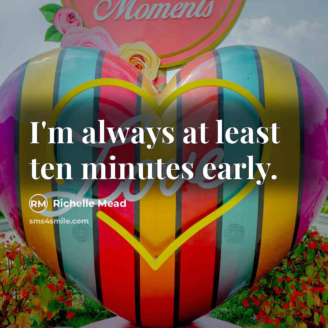 “I'm always at least ten minutes early.” quote by Richelle Mead