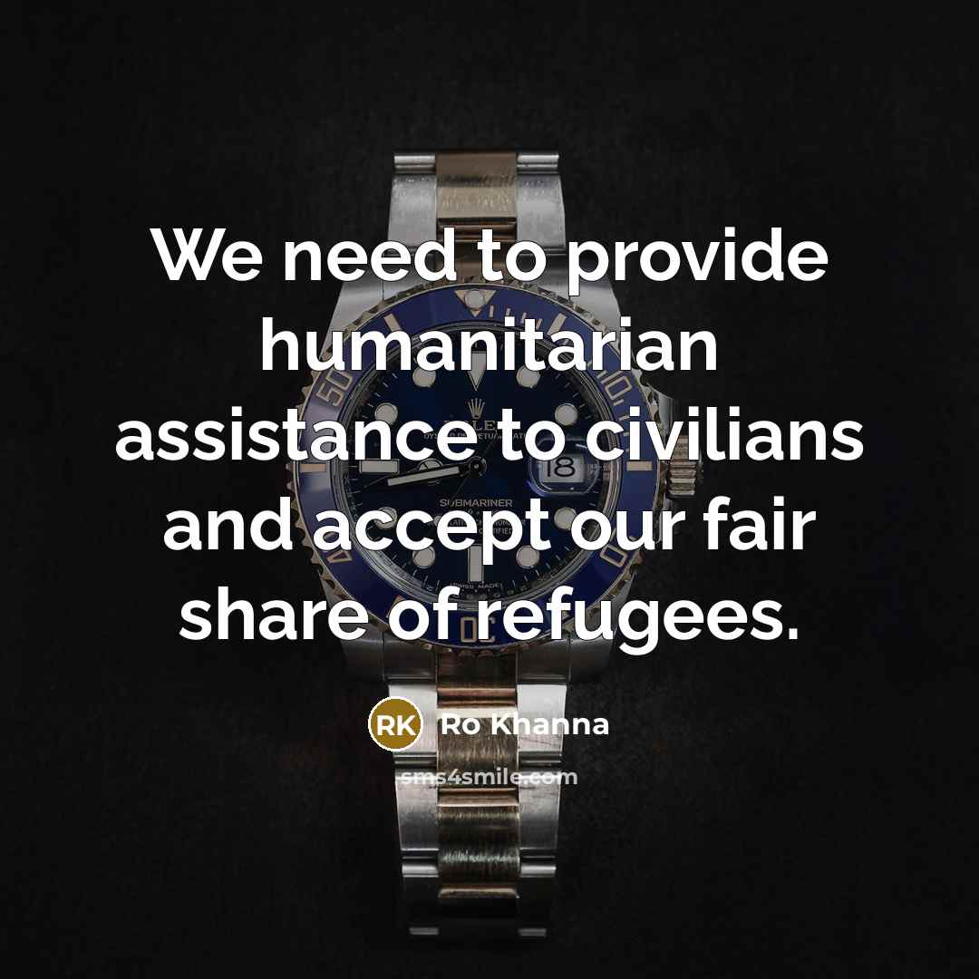 “We need to provide humanitarian assistance to civilians and accept…” quote by Ro Khanna