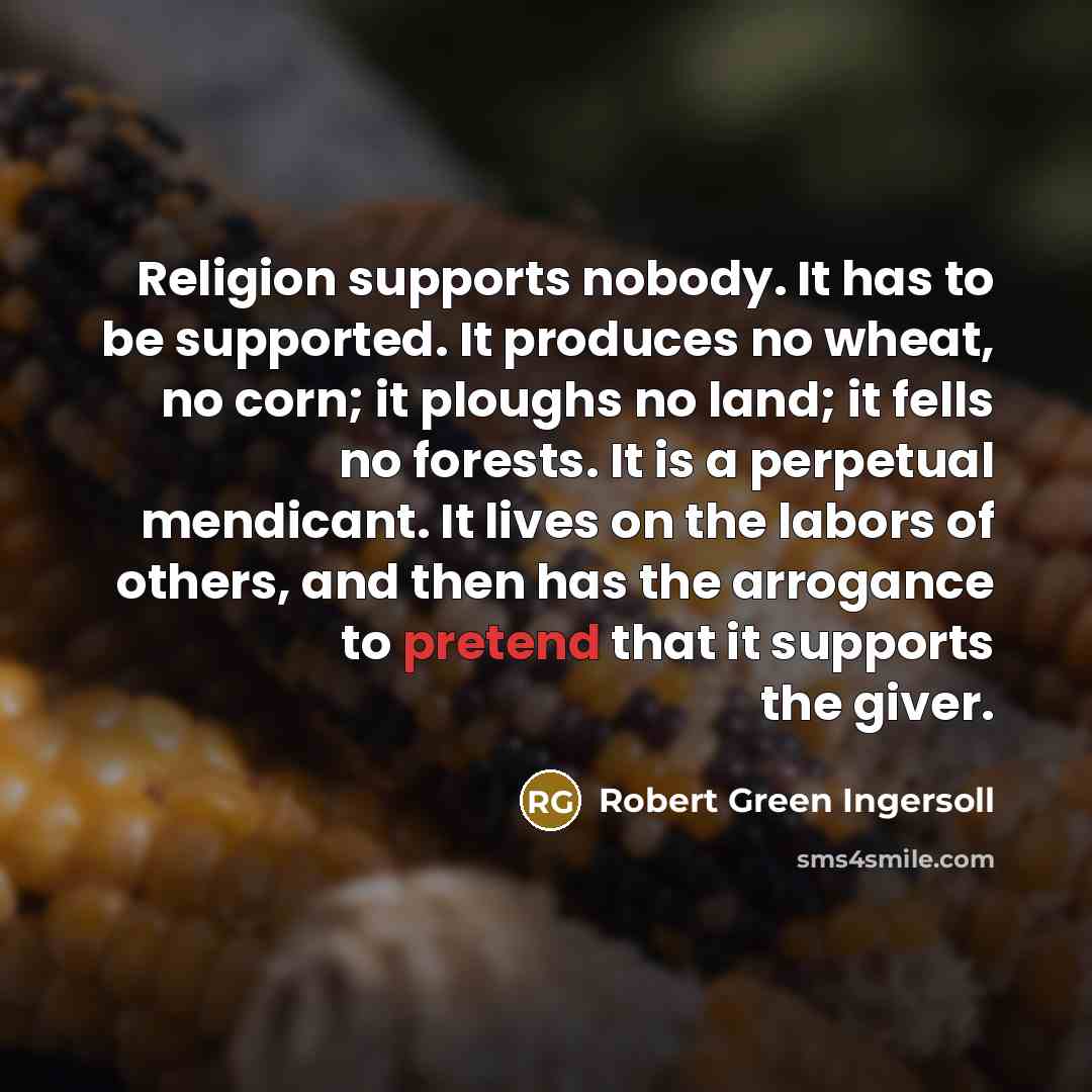 “Religion supports nobody. It has to be supported. It produces…” quote by Robert Green Ingersoll