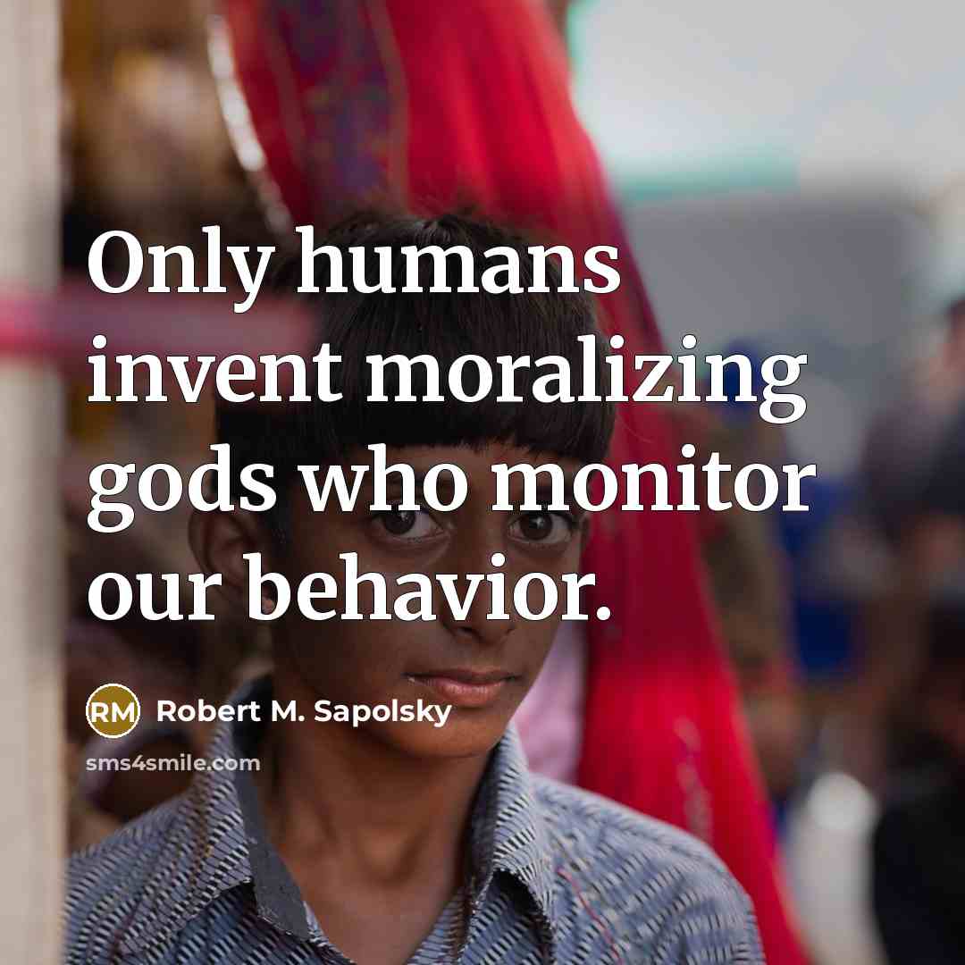 “Only humans invent moralizing gods who monitor our behavior.…” quote by Robert M. Sapolsky