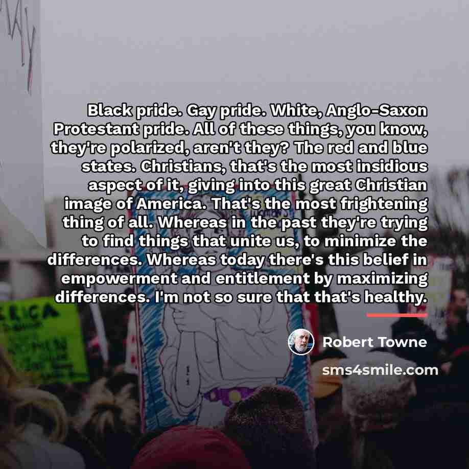“Black pride. Gay pride. White, Anglo-Saxon Protestant pride. All of…” quote by Robert Towne