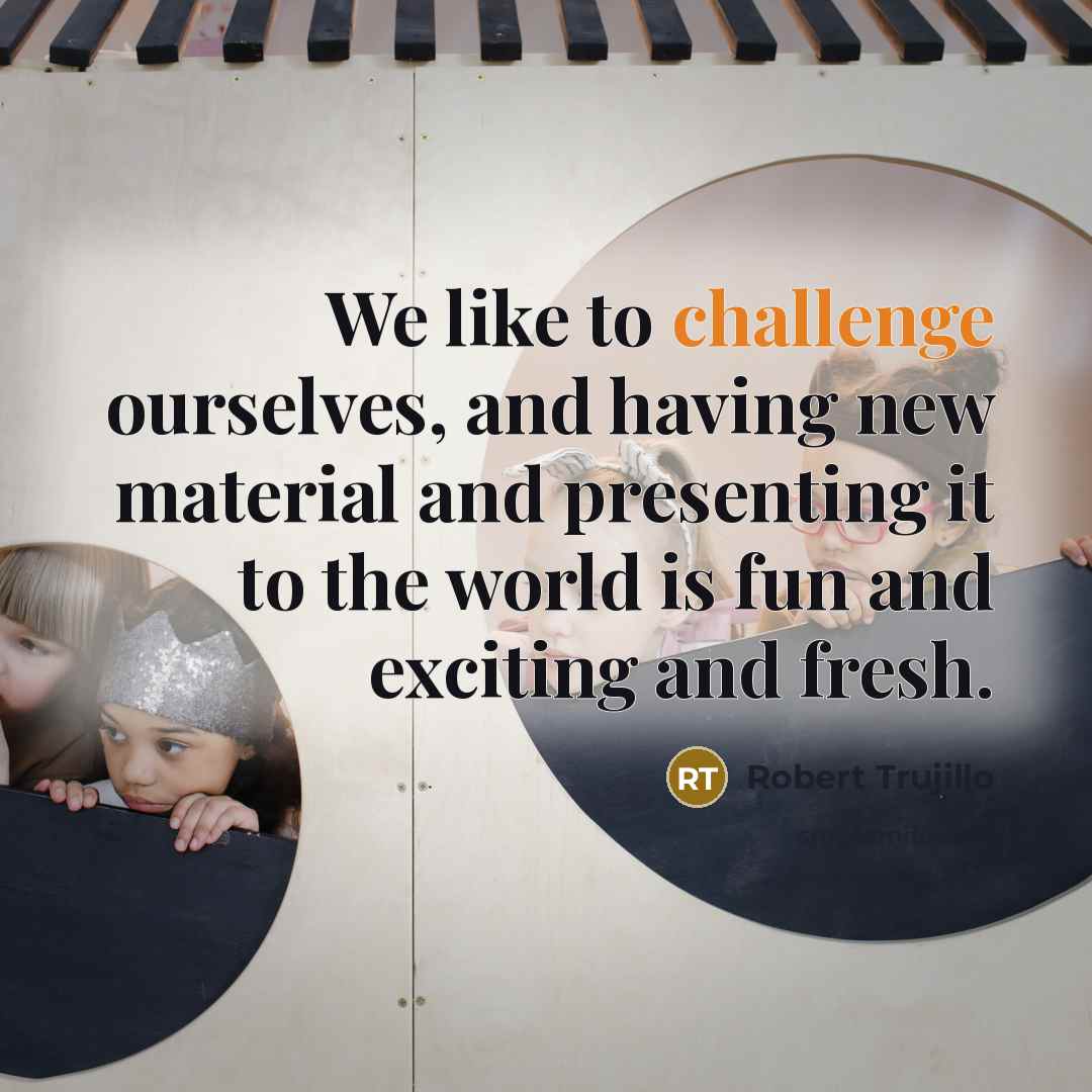 “We like to challenge ourselves, and having new material and…” quote by Robert Trujillo