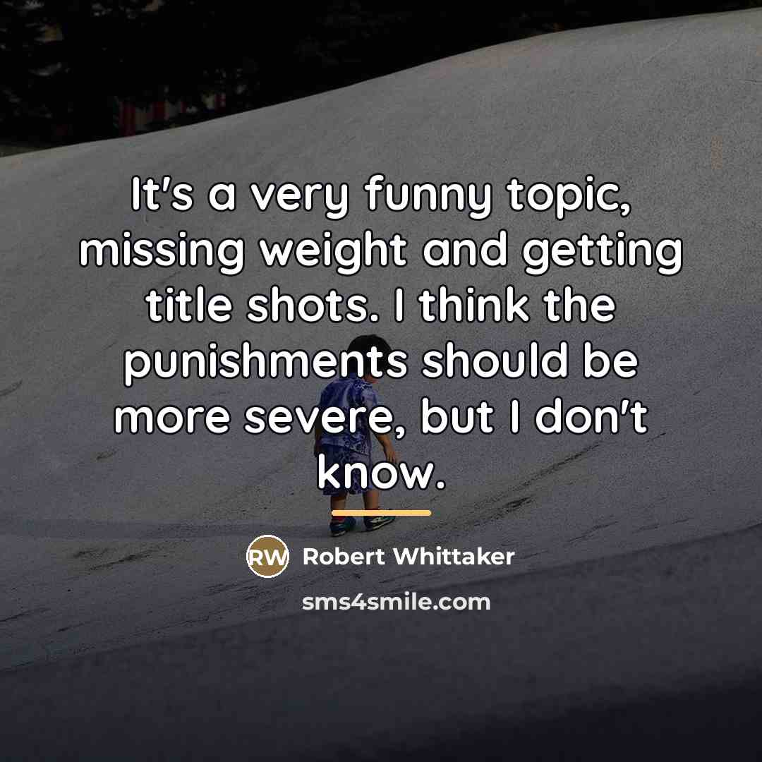 “It's a very funny topic, missing weight and getting title…” quote by Robert Whittaker