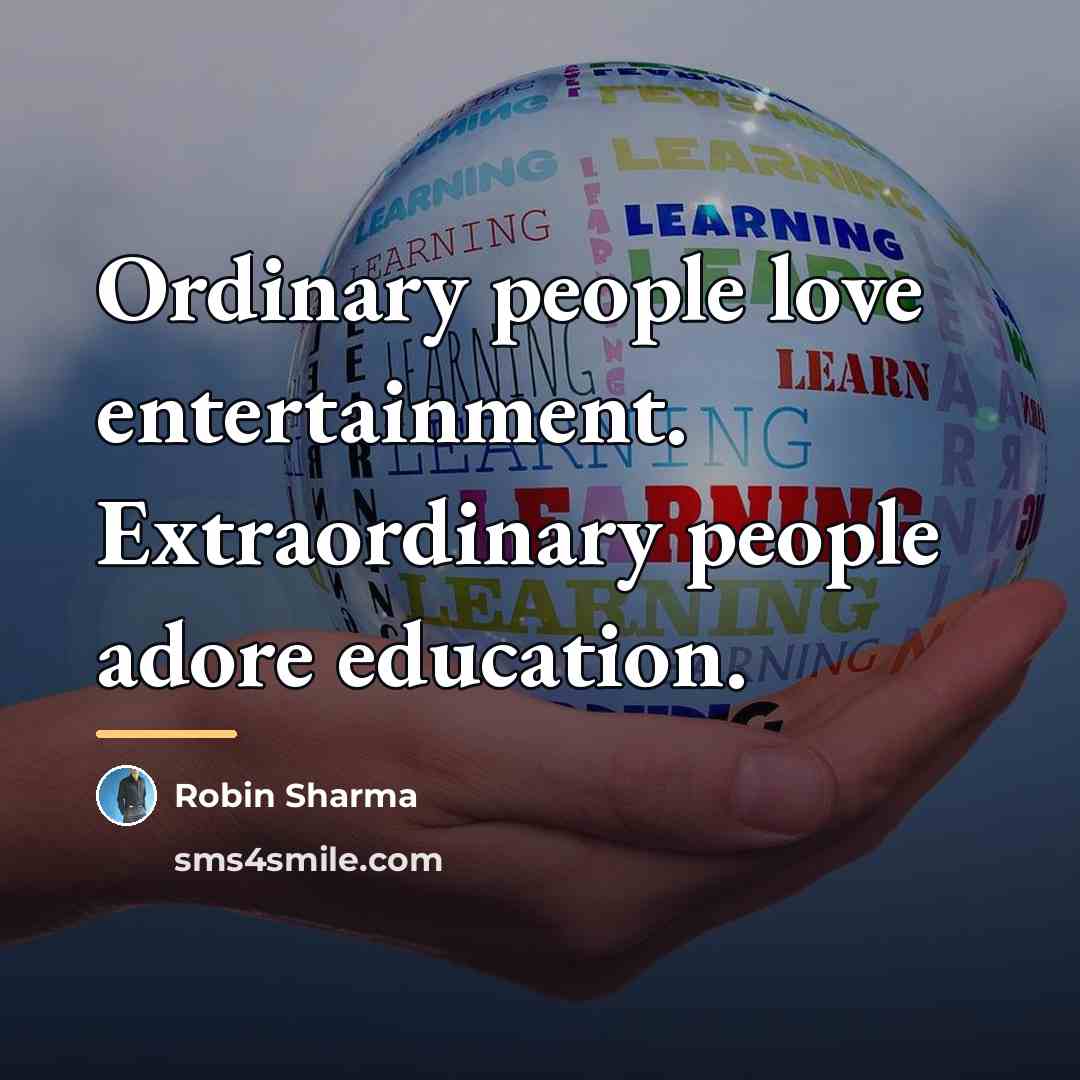 “Ordinary people love entertainment. Extraordinary people adore education.…” quote by Robin Sharma
