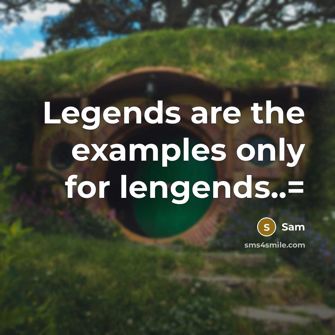 “Legends are the examples only for lengends..=” quote by Sam