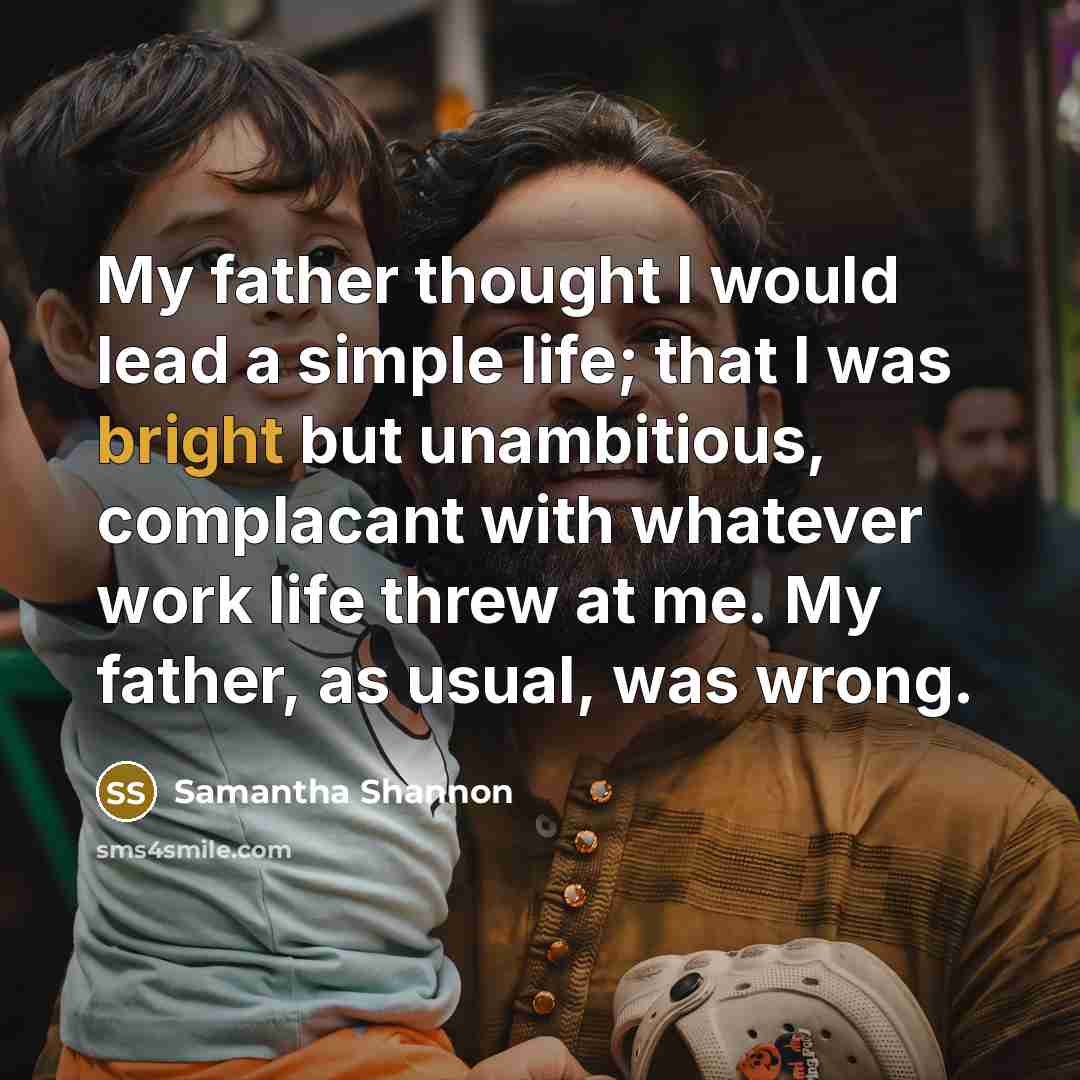“My father thought I would lead a simple life; that…” quote by Samantha Shannon