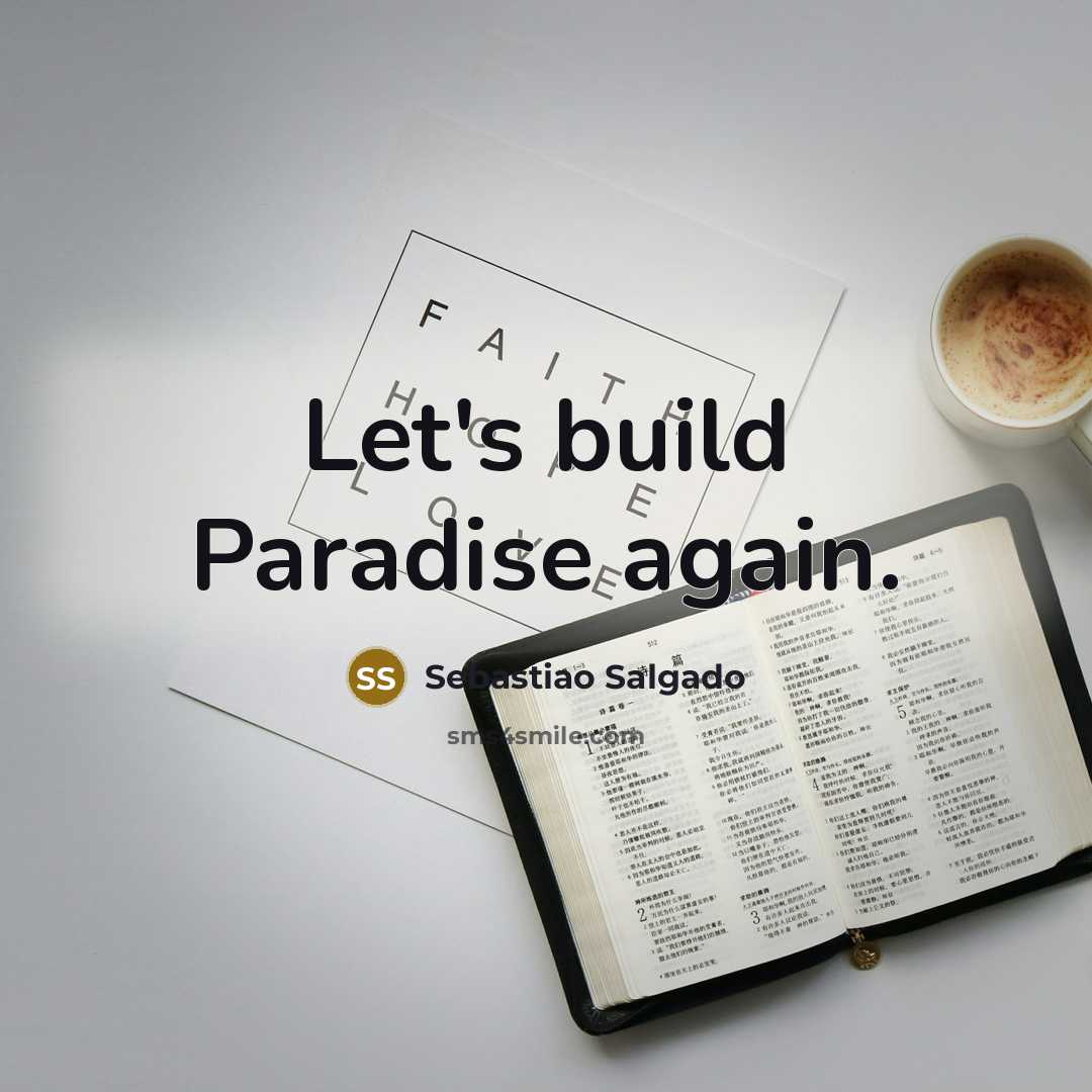 “Let's build Paradise again.…” quote by Sebastiao Salgado