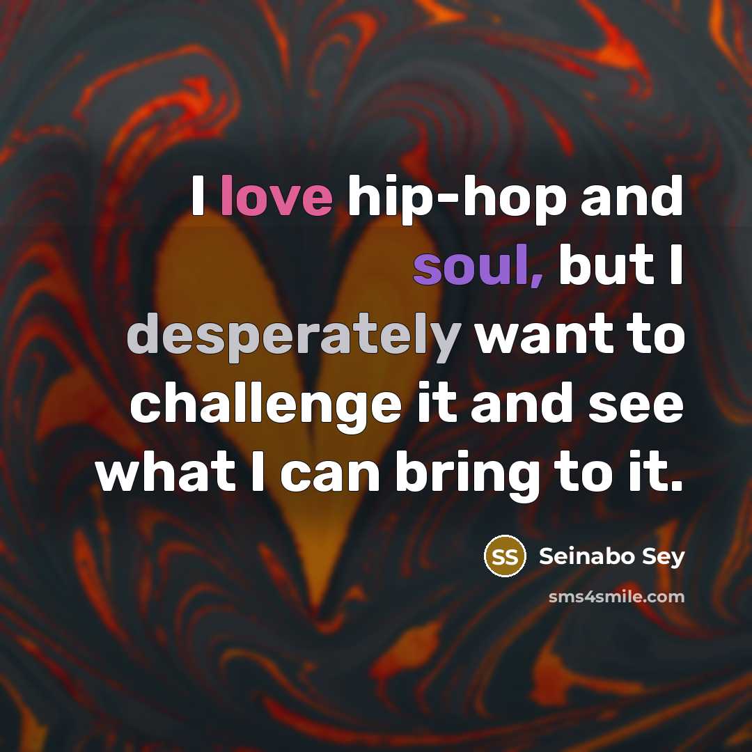 “I love hip-hop and soul, but I desperately want to…” quote by Seinabo Sey