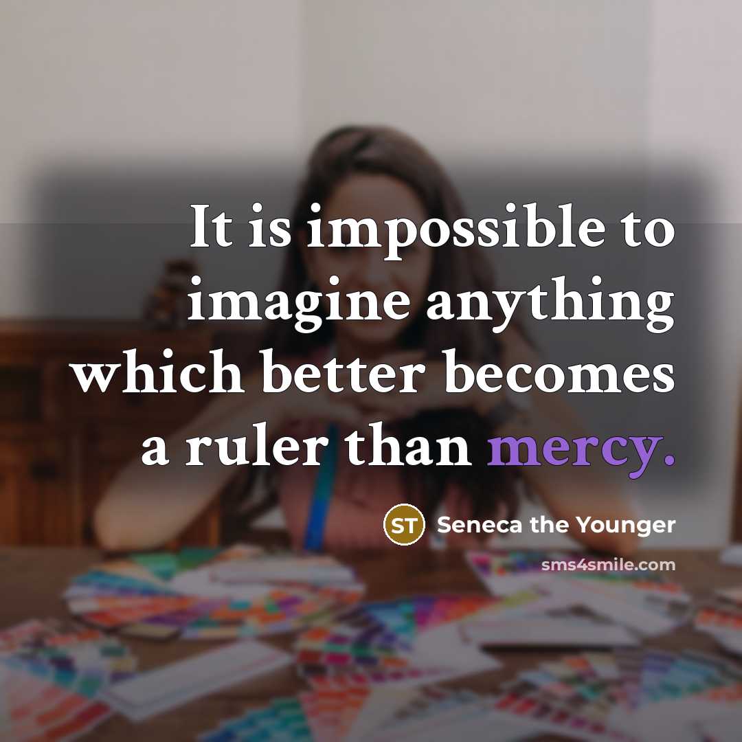 “It is impossible to imagine anything which better becomes a…” quote by Seneca the Younger