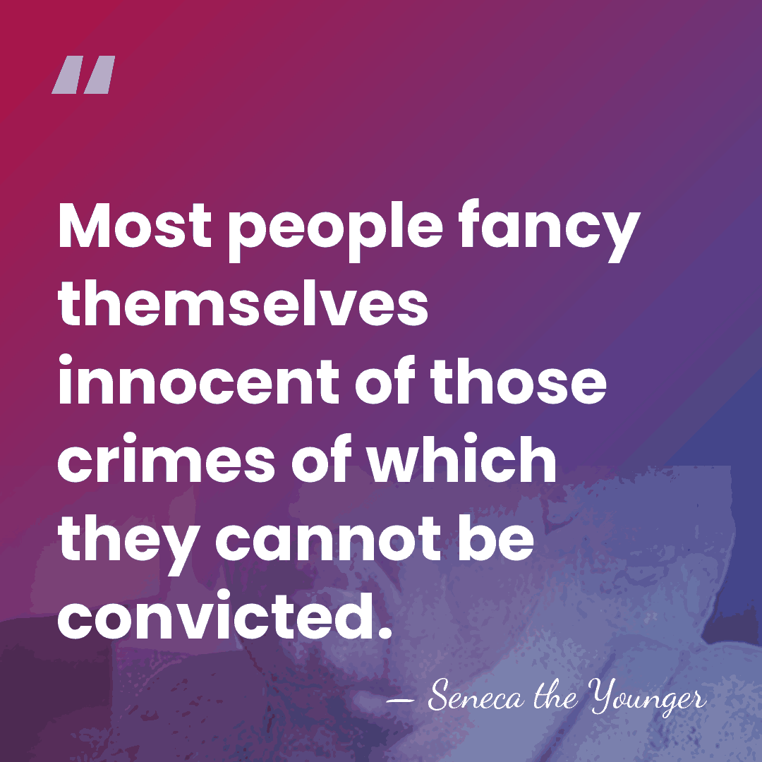 Most people fancy themselves innocent of those crimes of which they cannot&hellip; - Seneca the Younger