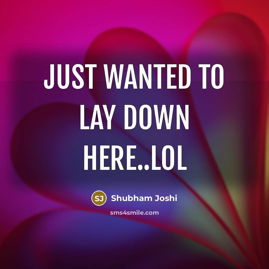 “Just wanted to lay down here..lol…” quote by Shubham Joshi