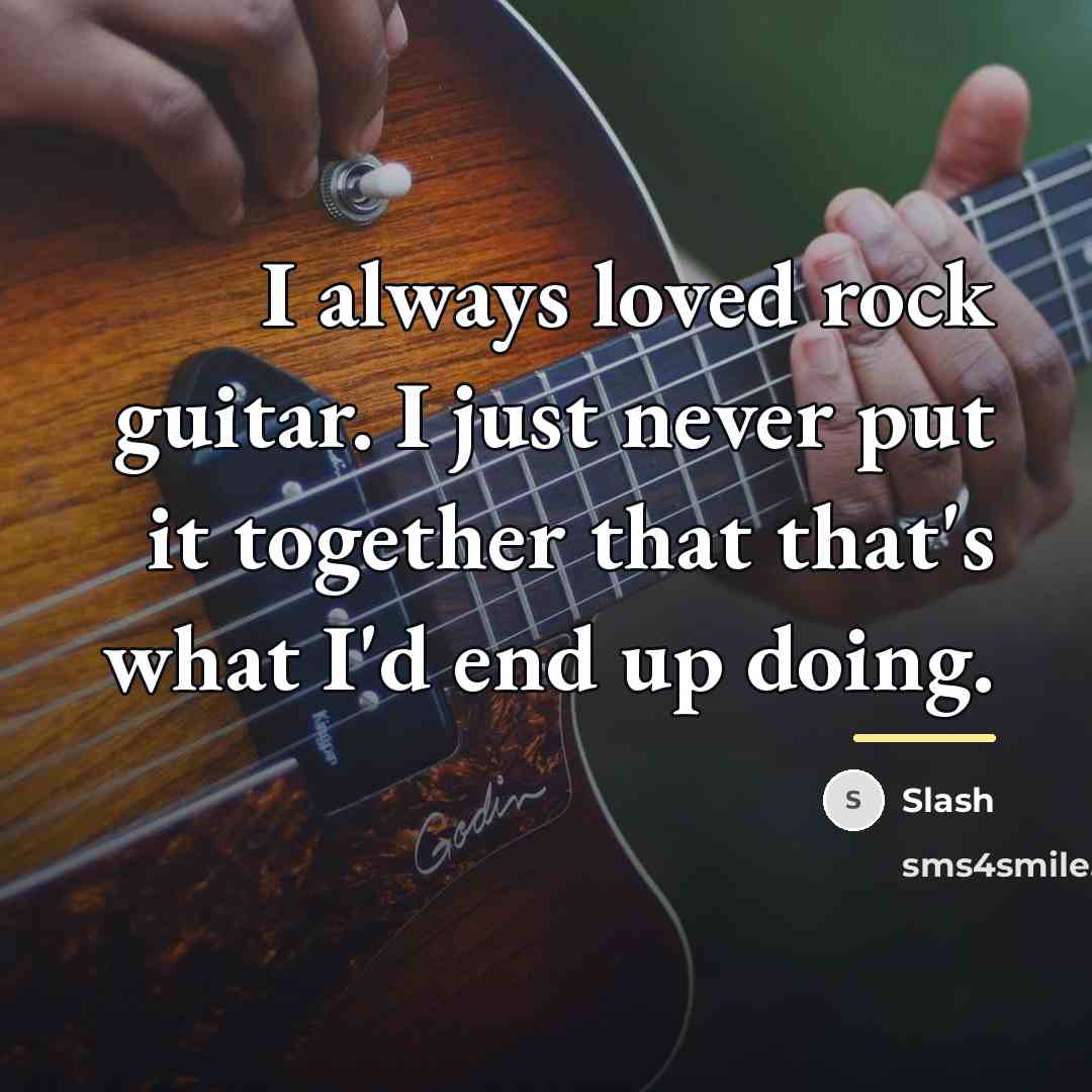 “I always loved rock guitar. I just never put it…” quote by Slash