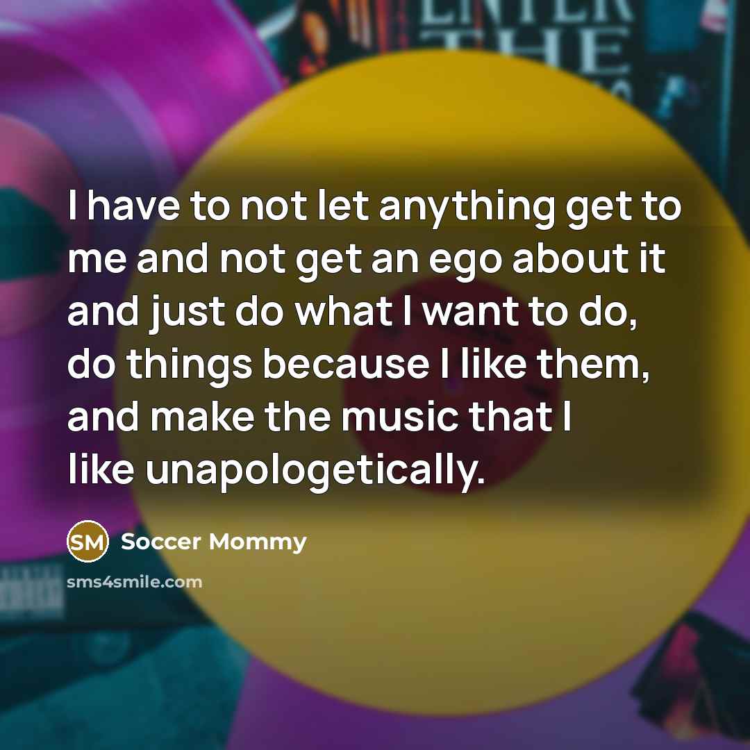 “I have to not let anything get to me and…” quote by Soccer Mommy