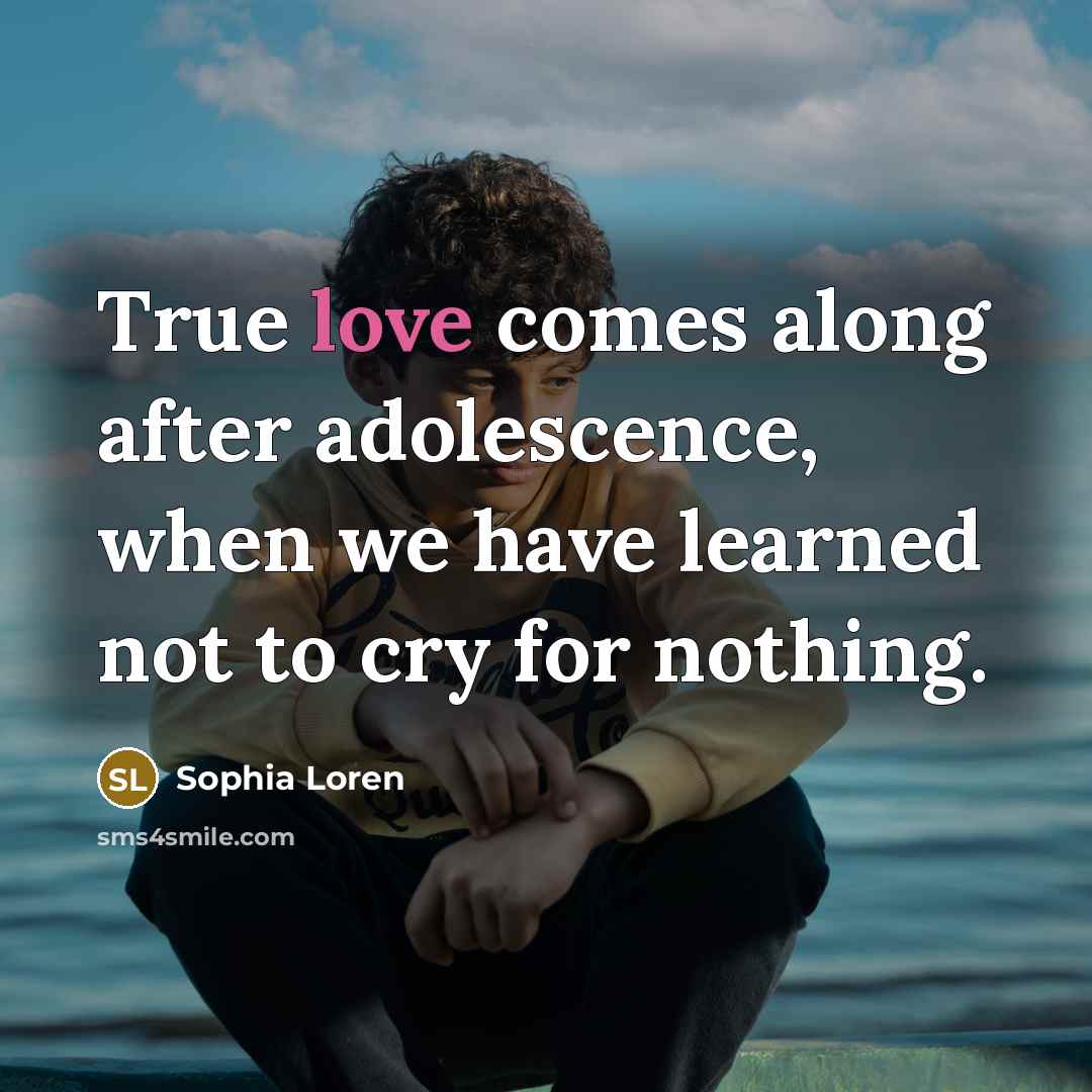 “True love comes along after adolescence, when we have learned…” quote by Sophia Loren